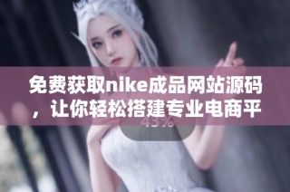 免费获取nike成品网站源码，让你轻松搭建专业电商平台