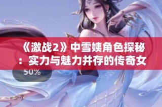 《激战2》中雪姨角色探秘：实力与魅力并存的传奇女性》