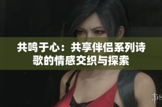 共鸣于心：共享伴侣系列诗歌的情感交织与探索