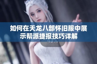 如何在天龙八部怀旧服中展示帮派捷报技巧详解