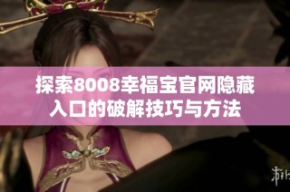 探索8008幸福宝官网隐藏入口的破解技巧与方法