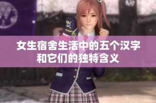 女生宿舍生活中的五个汉字和它们的独特含义
