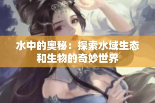 水中的奥秘：探索水域生态和生物的奇妙世界