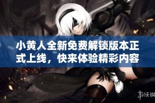 小黄人全新免费解锁版本正式上线，快来体验精彩内容