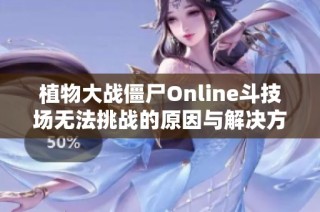植物大战僵尸Online斗技场无法挑战的原因与解决方法探讨