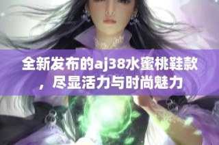 全新发布的aj38水蜜桃鞋款，尽显活力与时尚魅力