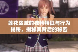 莲花盗贼的独特特征与行为揭秘，揭秘其背后的秘密