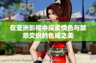 在亚洲影视中探索情色与禁忌交织的色戒之美