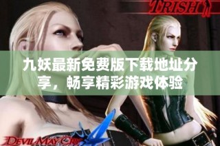 九妖最新免费版下载地址分享，畅享精彩游戏体验