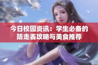 今日校园资讯：学生必备的防走丢攻略与美食推荐