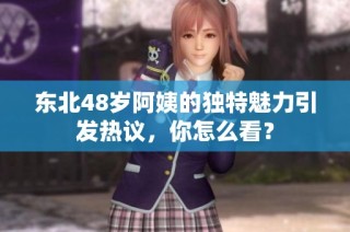 东北48岁阿姨的独特魅力引发热议，你怎么看？