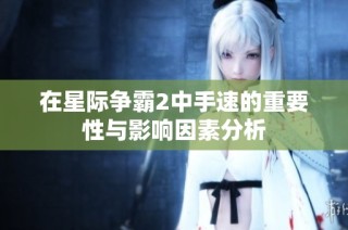 在星际争霸2中手速的重要性与影响因素分析
