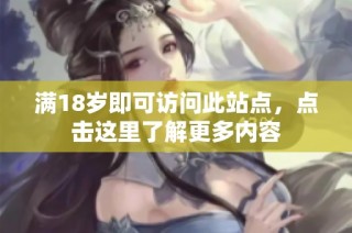 满18岁即可访问此站点，点击这里了解更多内容