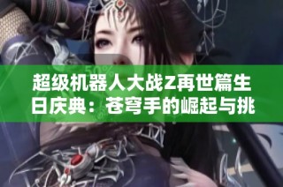 超级机器人大战Z再世篇生日庆典：苍穹手的崛起与挑战