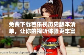 免费下载芭乐视历史版本清单，让你的视听体验更丰富