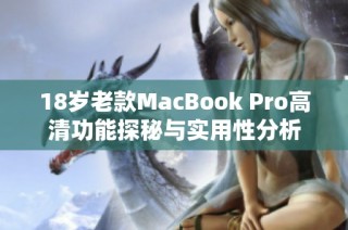 18岁老款MacBook Pro高清功能探秘与实用性分析
