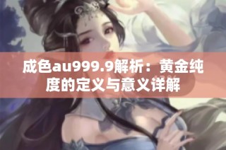 成色au999.9解析：黄金纯度的定义与意义详解