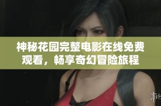 神秘花园完整电影在线免费观看，畅享奇幻冒险旅程