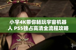 小宇4K带你畅玩宇宙机器人 PS5独占高清全流程攻略27期