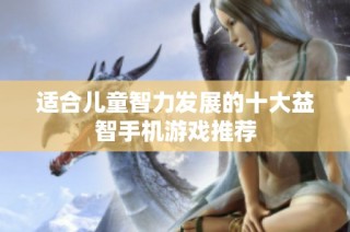 适合儿童智力发展的十大益智手机游戏推荐