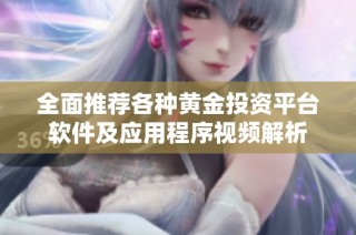 全面推荐各种黄金投资平台软件及应用程序视频解析