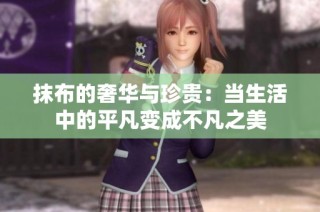 抹布的奢华与珍贵：当生活中的平凡变成不凡之美