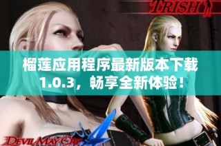 榴莲应用程序最新版本下载1.0.3，畅享全新体验！