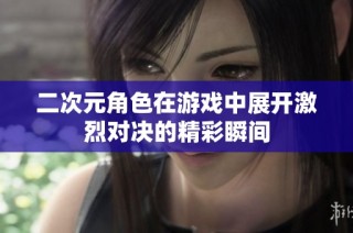 二次元角色在游戏中展开激烈对决的精彩瞬间