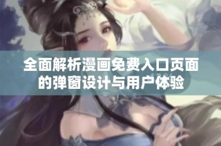 全面解析漫画免费入口页面的弹窗设计与用户体验