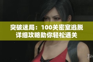 突破迷局：100关密室逃脱详细攻略助你轻松通关