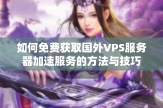 如何免费获取国外VPS服务器加速服务的方法与技巧