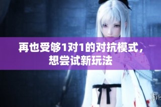 再也受够1对1的对抗模式，想尝试新玩法