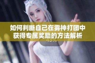 如何判断自己在雾神打团中获得专属奖励的方法解析