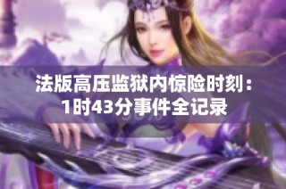 法版高压监狱内惊险时刻：1时43分事件全记录