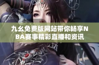 九幺免费版网站带你畅享NBA赛事精彩直播和资讯