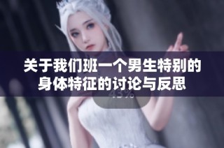 关于我们班一个男生特别的身体特征的讨论与反思