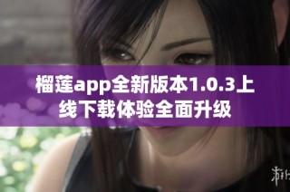 榴莲app全新版本1.0.3上线下载体验全面升级