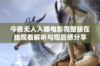 今夜无人入睡电影完整版在线观看解析与观后感分享