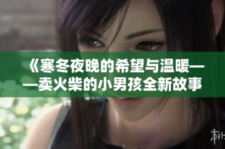 《寒冬夜晚的希望与温暖——卖火柴的小男孩全新故事》
