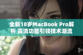全新18岁MacBook Pro解析 高清功能引领技术潮流