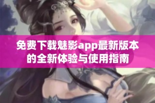 免费下载魅影app最新版本的全新体验与使用指南