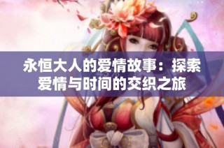 永恒大人的爱情故事：探索爱情与时间的交织之旅