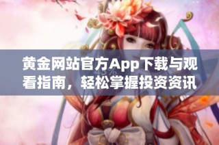黄金网站官方App下载与观看指南，轻松掌握投资资讯