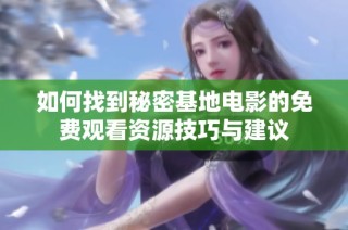 如何找到秘密基地电影的免费观看资源技巧与建议