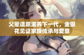父辈遗愿滋养下一代，金银花见证家族传承与爱意
