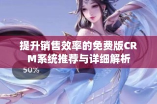 提升销售效率的免费版CRM系统推荐与详细解析
