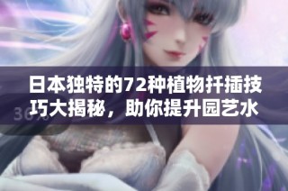 日本独特的72种植物扦插技巧大揭秘，助你提升园艺水平