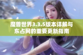 魔兽世界3.3.5版本详解与东占网的重要更新指南