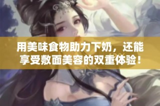 用美味食物助力下奶，还能享受敷面美容的双重体验！
