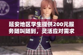 延安地区学生提供200元服务随叫随到，灵活应对需求